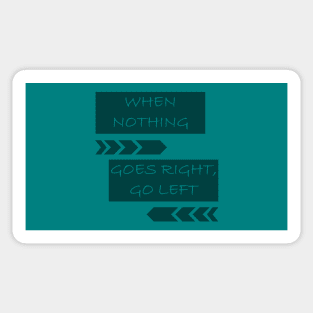 When Nothing Goes Right, Go Left Sticker